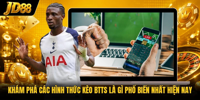 Khám phá các hình thức kèo btts là gì phổ biến nhất hiện nay